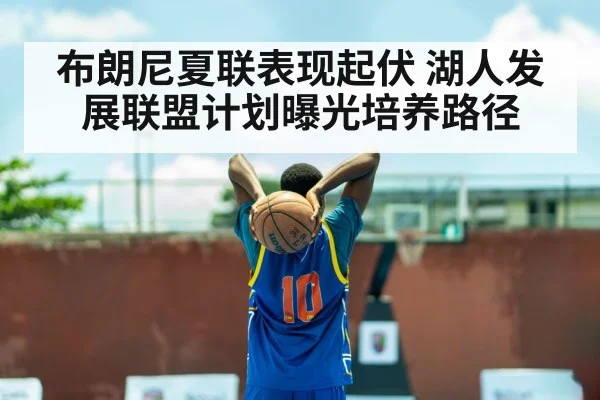 布朗尼夏联表现起伏 湖人发展联盟计划曝光培养路径